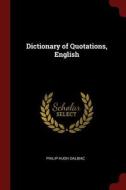 Dictionary of Quotations, English di Philip Hugh Dalbiac edito da CHIZINE PUBN