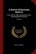 A History of Kentucky Baptists: From 1769 to 1885, Including More Than 1800 Biographical Sketches; Volume 2 di John H. Spencer edito da CHIZINE PUBN