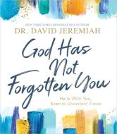 God Has Not Forgotten You: He Is with You, Even in Uncertain Times di David Jeremiah edito da THOMAS NELSON PUB