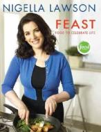 Feast: Food to Celebrate Life di Nigella Lawson edito da Hachette Books