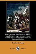 Dangers Of The Trail In 1865 di Charles E Young edito da Dodo Press