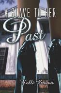 A Slave To Her Past di Kelli Brown edito da Publishamerica