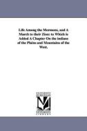 Life Among the Mormons, and a March to Their Zion: To Which Is Added a Chapter on the Indians of the Plains and Mountain di William Elkanah Waters edito da UNIV OF MICHIGAN PR