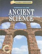 Ancient Science: Prehistory-A.D. 500 di Charlie Samuels edito da Gareth Stevens Publishing
