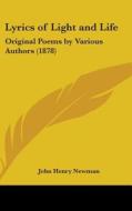 Lyrics of Light and Life: Original Poems by Various Authors (1878) di John Henry Newman edito da Kessinger Publishing