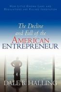 The Decline and Fall of the American Entrepreneur: How Little Known Laws and Regulations Are Killing Innovation di Dale B. Halling edito da Booksurge Publishing