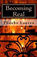 Becoming Real di Phoebe Lauren edito da Createspace