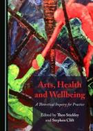 Arts, Health And Wellbeing edito da Cambridge Scholars Publishing