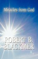 Miracles From God di Robert B Blackmer edito da America Star Books