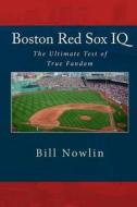 Boston Red Sox IQ: The Ultimate Test of True Fandom di Bill Nowlin edito da Createspace