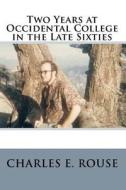 Two Years at Occidental College in the Late Sixties di Charles E. Rouse edito da Createspace
