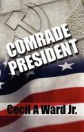 Comrade President di Cecil A Ward Jr edito da America Star Books