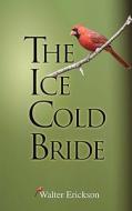 The Ice Cold Bride di Walter Erickson edito da Createspace
