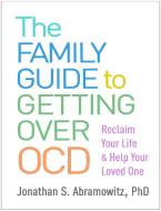 The Family Guide To Getting Over OCD di Jonathan S. Abramowitz edito da Guilford Publications