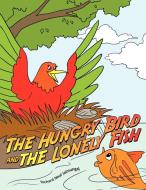 The Hungry Bird and the Lonely Fish di Richard Neal Jaimungal edito da AUTHORHOUSE