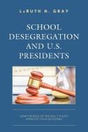 School Desegregation And U.S. Presidents di LaRuth H. Gray edito da Rowman & Littlefield