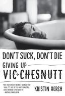 Don't Suck, Don't Die: Giving Up Vic Chesnutt di Kristin Hersh edito da UNIV OF TEXAS PR