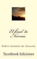 El Final de Norma di Pedro Antonio De Alarcon edito da Createspace