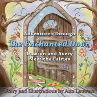 Adventures Through the Enchanted Door: Dawson and Avery Meet the Fairies di Ann M. Lauwers edito da Createspace