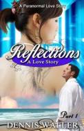 Reflections- A Love Story Part One di Dennis Waller edito da Createspace