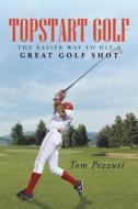 Topstart Golf: The Easier Way to Hit a Great Golf Shot di Tom Pezzuti edito da AUTHORHOUSE