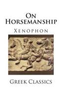 On Horsemanship di Xenophon edito da Createspace