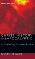 Christ, History and Apocalyptic di Nathan R. Kerr edito da Cascade Books