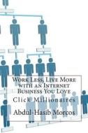 Work Less, Live More with an Internet Business You Love: Click Millionaires di Abdul-Hasib y. Morcos edito da Createspace