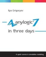 Anylogic 7 in Three Days: A Quick Course in Simulation Modeling di Ilya Grigoryev edito da Createspace
