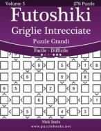 Futoshiki Griglie Intrecciate Puzzle Grandi - Da Facile a Difficile - Volume 5 - 276 Puzzle di Nick Snels edito da Createspace