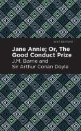 Jane Annie; Or, the Good Conduct Prize di James Matthew Barrie, Arthur Conan Doyle edito da MINT ED