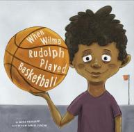 When Wilma Rudolph Played Basketball di Mark Andrew Weakland edito da PICTURE WINDOW BOOKS