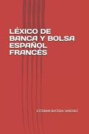 Léxico de Banca Y Bolsa Español Francés di Estebam Bastida Sanchez edito da INDEPENDENTLY PUBLISHED