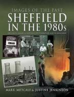 Images Of The Past: Sheffield In The 1980s di Mark Metcalf, Justine Jenkinson edito da Pen & Sword Books Ltd