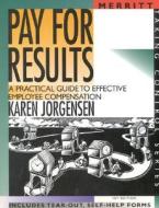Pay for Results: A Practical Guide to Effective Employee Compensation First Edition di Karen Jorgenson edito da SILVER LAKE PUB