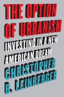 The Option of Urbanism: Investing in a New American Dream di Christopher B. Leinberger edito da ISLAND PR