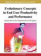 Evolutionary Concepts in End User Productivity and Performance di Steve Clarke edito da Information Science Reference