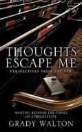 Thoughts Escape Me di Grady Walton edito da XULON PR