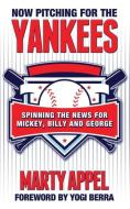 Now Pitching for the Yankees: Spinning the News for Mickey, Billy, and George di Marty Appel edito da DIVERSION BOOKS