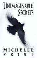 Unimaginable Secrets di Michelle Feist edito da America Star Books