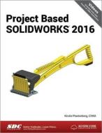 Project Based SOLIDWORKS 2016 di Kirstie Plantenberg edito da SDC Publications