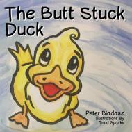 The Butt Stuck Duck di Peter Biadasz edito da Total Publishing And Media