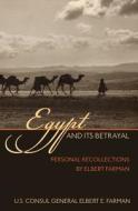 Egypt and Its Betrayal: Personal Recollections by Elbert Farman di Elbert E. Farman edito da Westphalia Press