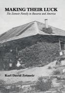 MAKING THEIR LUCK: THE ZETMEIR FAMILY IN di KARL DAVID ZETMEIR edito da LIGHTNING SOURCE UK LTD