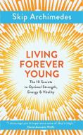 Living Forever Young di Skip Archimedes edito da Watkins Media