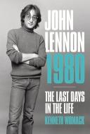 John Lennon 1980: The Last Days in the Life. di Kenneth Womack edito da OMNIBUS PR