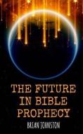 The Future in Bible Prophecy di Brian Johnston edito da DODO PR