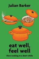 Eat Well, Feel Well: Slow Cooking in a Short While di Julian Barker edito da AEON BOOKS