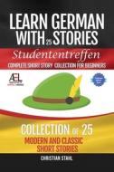 Learn German with Stories   Studententreffen Complete Short Story Collection for Beginners di Christian Stahl edito da Midealuck Publishing