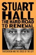 The Hard Road to Renewal: Thatcherism and the Crisis of the Left di Stuart Hall edito da VERSO